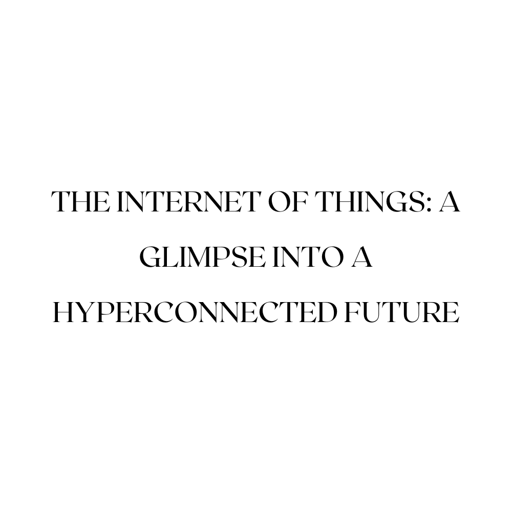 The Internet of Things: A Glimpse into a Hyperconnected Future